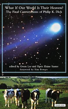 What If Our World Is Their Heaven?: The Final Conversations of Philip K. Dick
