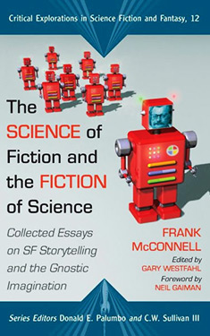 The Science of Fiction and the Fiction of Science:  Collected Essays on SF Storytelling and the Gnostic Imagination