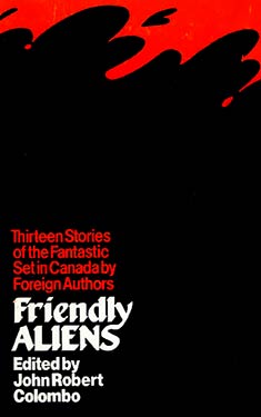 Friendly Aliens:  Thirteen Stories of the Fantastic Set in Canada