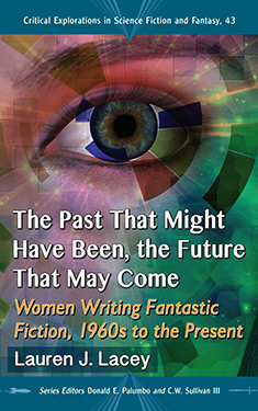 The Past That Might Have Been, the Future That May Come:  Women Writing Fantastic Fiction, 1960s to the Present