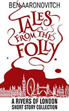 Tales from the Folly:  A Rivers of London Short Story Collection