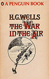 The War in the Air:  and Particularly How Mr Bert Smallways Fared While it Lasted 