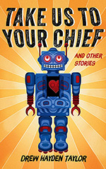 Take Us to Your Chief and Other Stories:  Classic Science-Fiction with a Contemporary First Nations Outlook