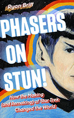 Phasers on Stun!: How the Making (and Remaking) of Star Trek Changed the World